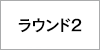 ラウンド2